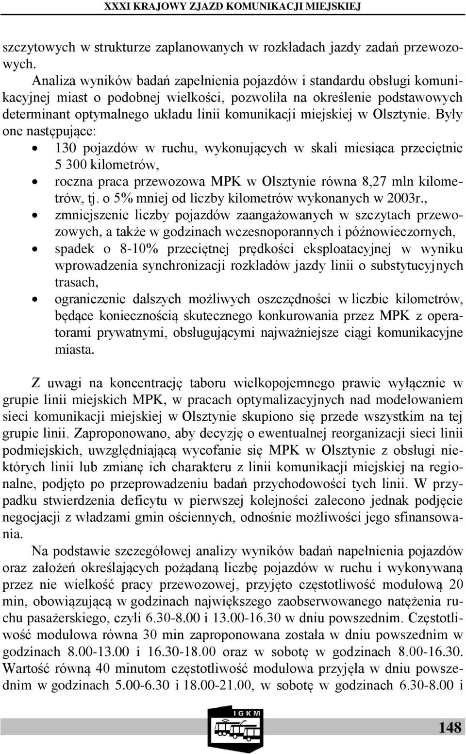 miejskiej w Olsztynie. Były one następujące: 130 pojazdów w ruchu, wykonujących w skali miesiąca przeciętnie 5 300 kilometrów, roczna praca przewozowa MPK w Olsztynie równa 8,27 mln kilometrów, tj.