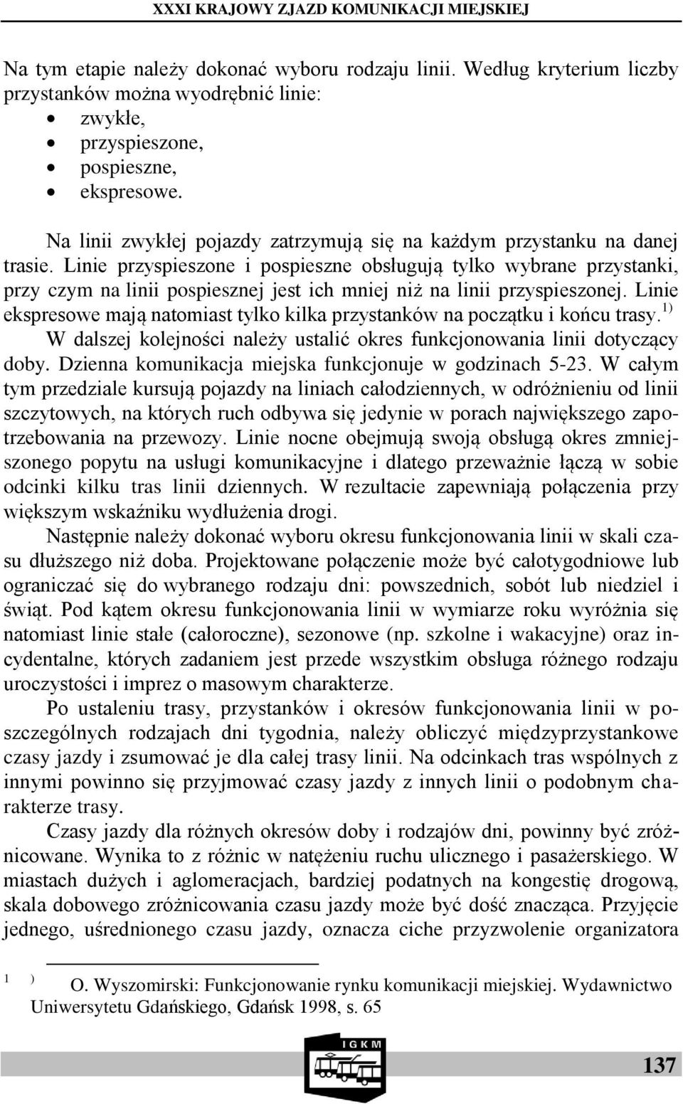 Linie przyspieszone i pospieszne obsługują tylko wybrane przystanki, przy czym na linii pospiesznej jest ich mniej niż na linii przyspieszonej.