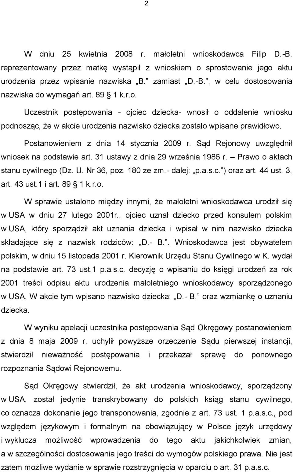 Sąd Rejonowy uwzględnił wniosek na podstawie art. 31 ustawy z dnia 29 września 1986 r. Prawo o aktach stanu cywilnego (Dz. U. Nr 36, poz. 180 ze zm.- dalej: p.a.s.c. ) oraz art. 44 ust. 3, art.