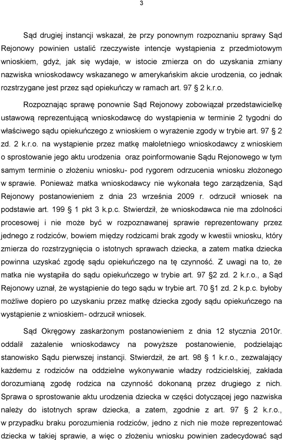 Rejonowy zobowiązał przedstawicielkę ustawową reprezentującą wnioskodawcę do wystąpienia w terminie 2 tygodni do właściwego sądu opiekuńczego z wnioskiem o wyrażenie zgody w trybie art. 97 2 zd. 2 k.