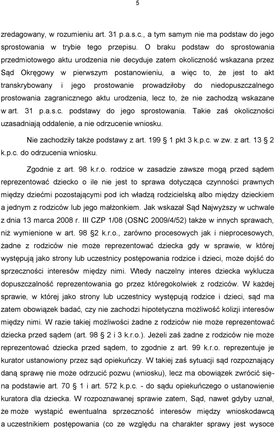 prostowanie prowadziłoby do niedopuszczalnego prostowania zagranicznego aktu urodzenia, lecz to, że nie zachodzą wskazane w art. 31 p.a.s.c. podstawy do jego sprostowania.