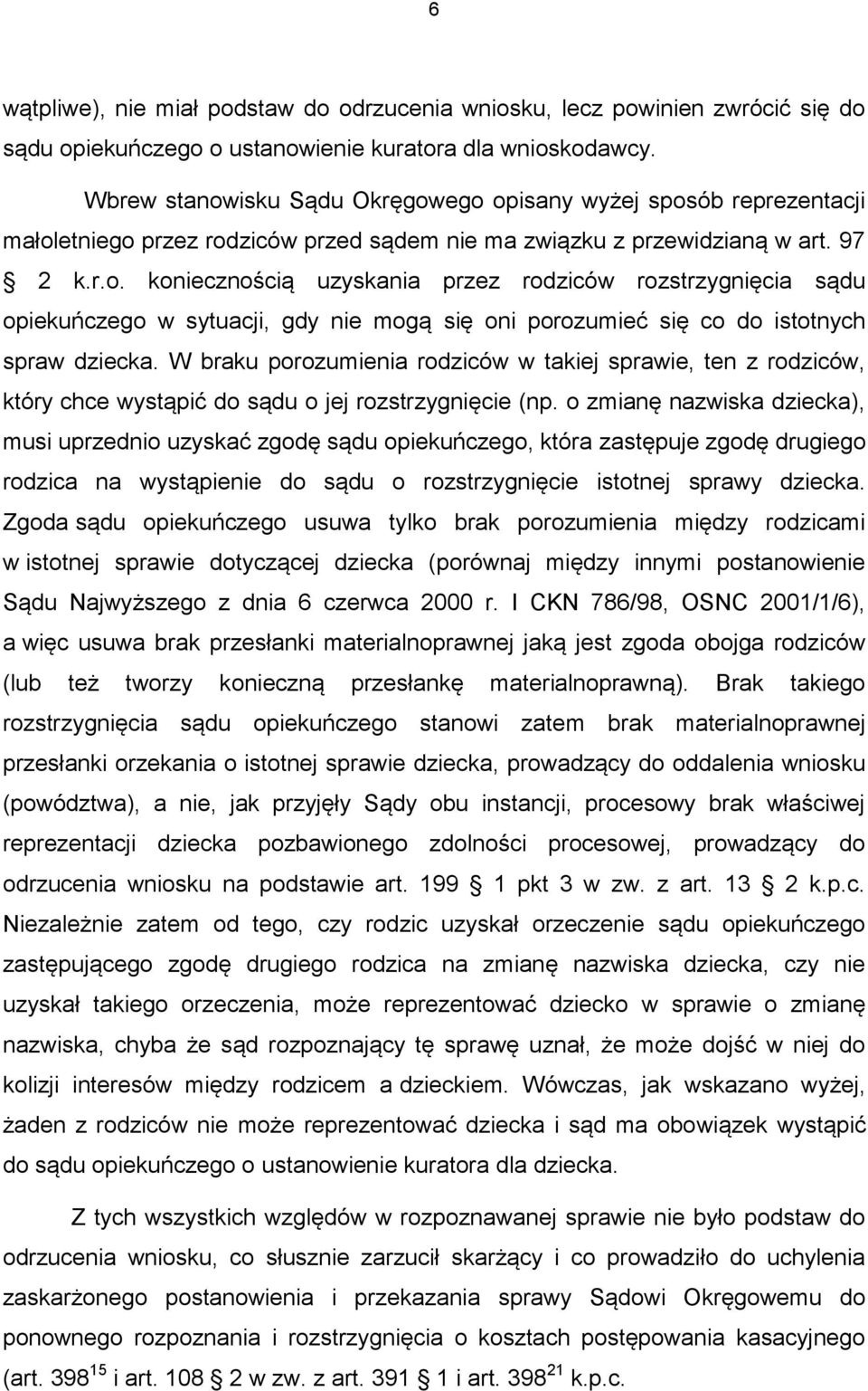 W braku porozumienia rodziców w takiej sprawie, ten z rodziców, który chce wystąpić do sądu o jej rozstrzygnięcie (np.