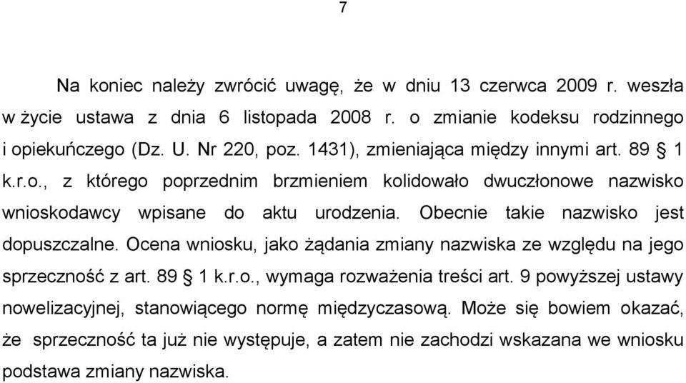 Obecnie takie nazwisko jest dopuszczalne. Ocena wniosku, jako żądania zmiany nazwiska ze względu na jego sprzeczność z art. 89 1 k.r.o., wymaga rozważenia treści art.