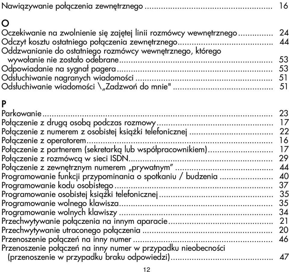 .. 51 Ods³uchiwanie wiadomoœci \ Zadzwoñ do mnie"... 51 P Parkowanie... 23 Po³¹czenie z drug¹ osob¹ podczas rozmowy... 17 Po³¹czenie z numerem z osobistej ksi¹ ki telefonicznej.