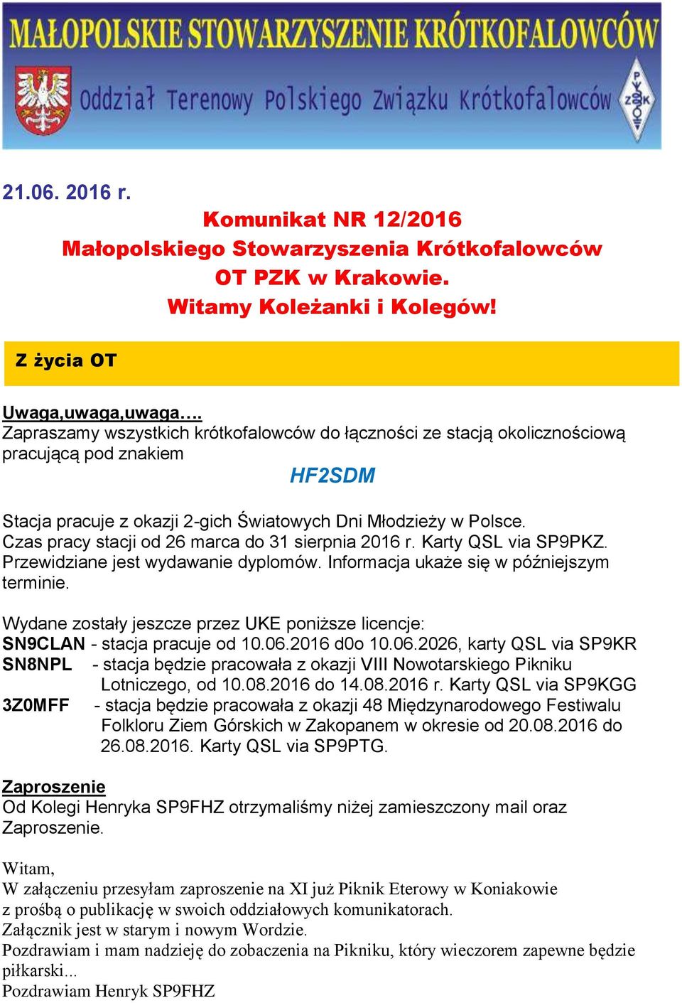 Czas pracy stacji od 26 marca do 31 sierpnia 2016 r. Karty QSL via SP9PKZ. Przewidziane jest wydawanie dyplomów. Informacja ukaże się w późniejszym terminie.