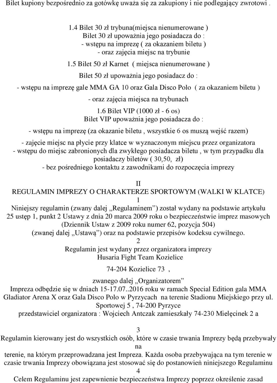 5 Bilet 50 zł Karnet ( miejsca nienumerowane ) Bilet 50 zł upoważnia jego posiadacz do : - wstępu na imprezę gale MMA GA 10 oraz Gala Disco Polo ( za okazaniem biletu ) - oraz zajęcia miejsca na