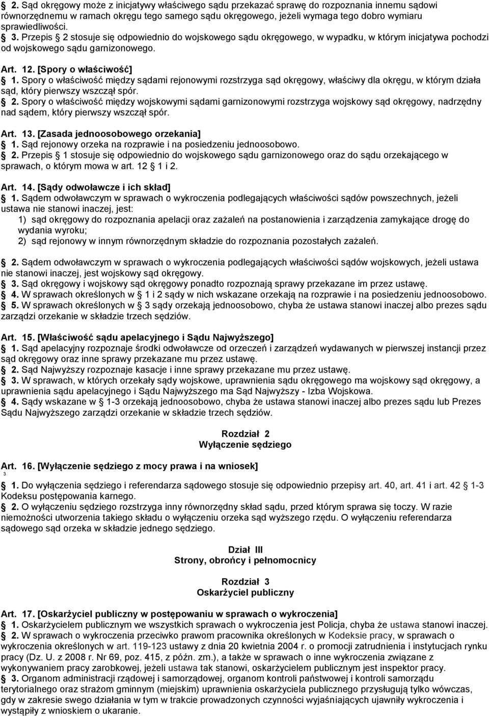 Spory o właściwość między sądami rejonowymi rozstrzyga sąd okręgowy, właściwy dla okręgu, w którym działa sąd, który pierwszy wszczął spór. 2.