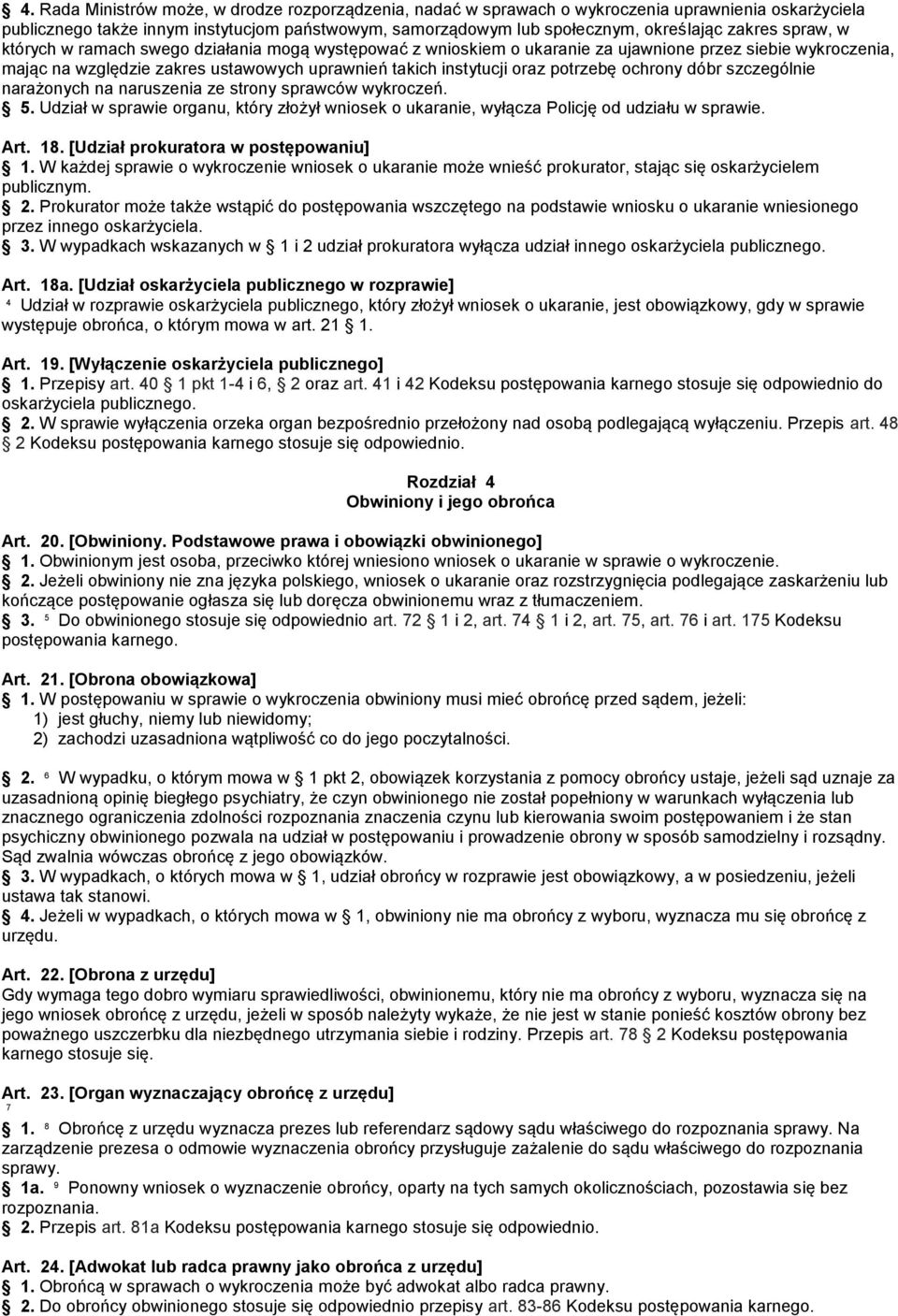 ochrony dóbr szczególnie narażonych na naruszenia ze strony sprawców wykroczeń. 5. Udział w sprawie organu, który złożył wniosek o ukaranie, wyłącza Policję od udziału w sprawie. Art. 18.