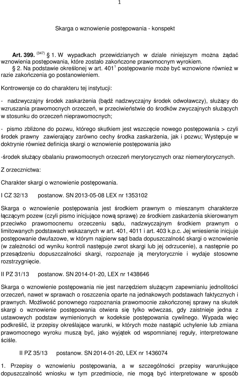 Kontrowersje co do charakteru tej instytucji: - nadzwyczajny środek zaskarżenia (bądź nadzwyczajny środek odwoławczy), służący do wzruszania prawomocnych orzeczeń, w przeciwieństwie do środków