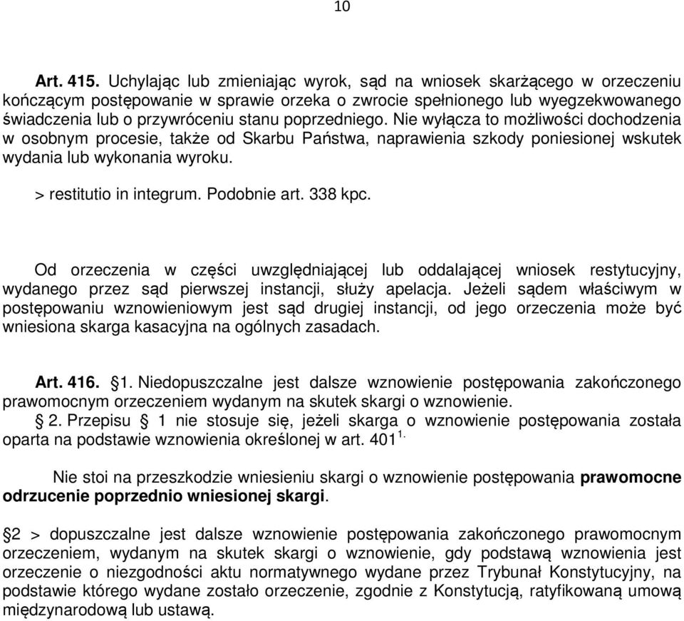 poprzedniego. Nie wyłącza to możliwości dochodzenia w osobnym procesie, także od Skarbu Państwa, naprawienia szkody poniesionej wskutek wydania lub wykonania wyroku. > restitutio in integrum.