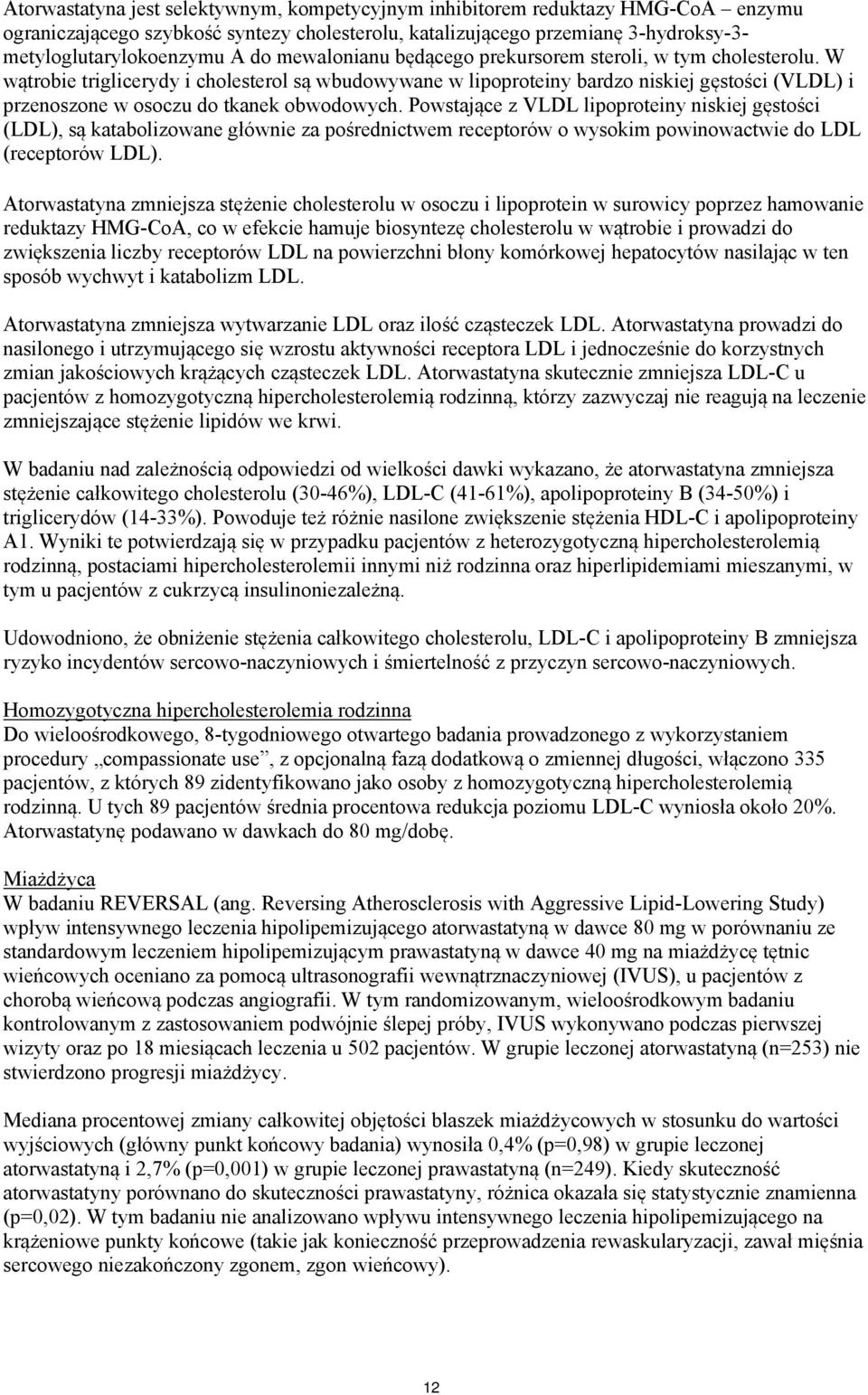 W wątrobie triglicerydy i cholesterol są wbudowywane w lipoproteiny bardzo niskiej gęstości (VLDL) i przenoszone w osoczu do tkanek obwodowych.