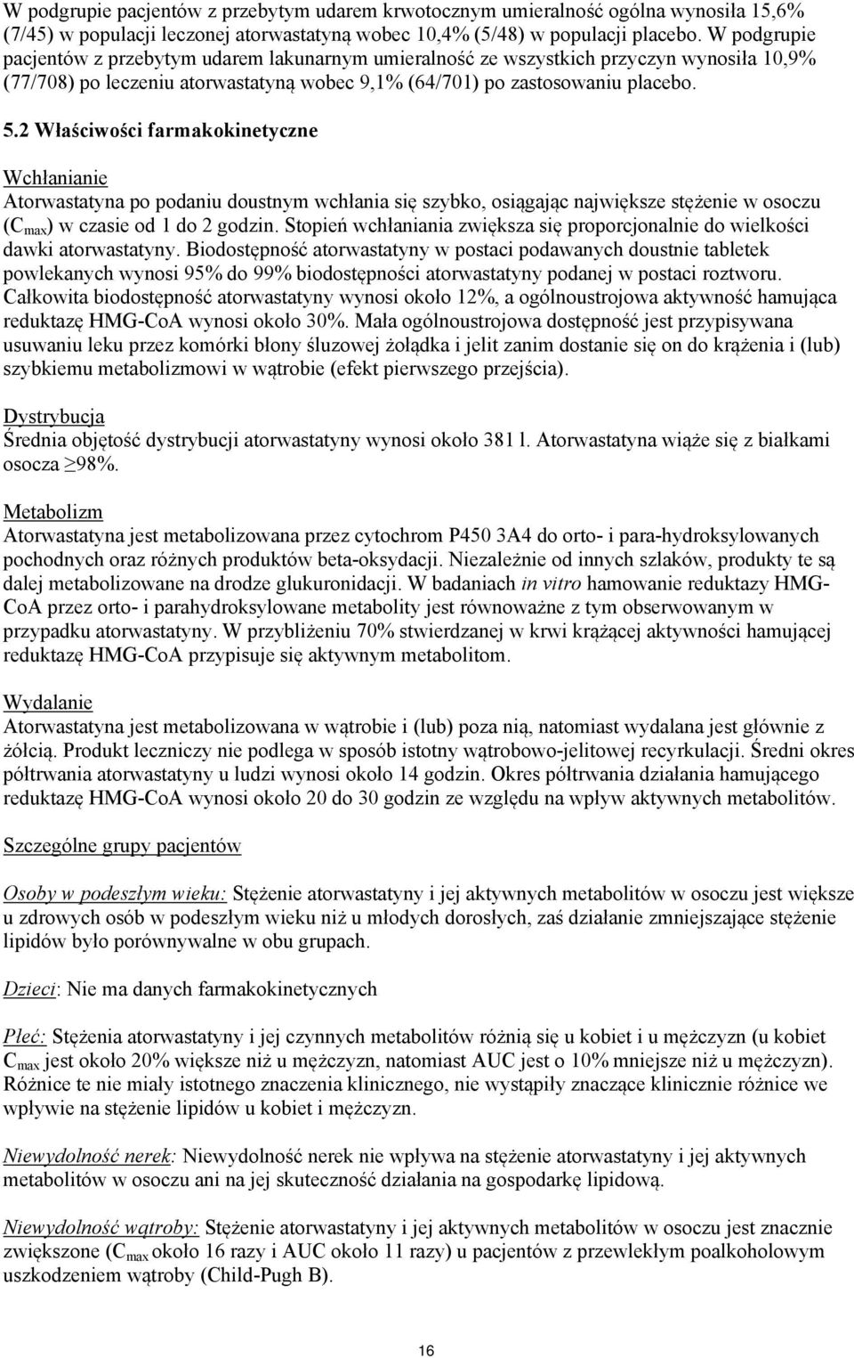 2 Właściwości farmakokinetyczne Wchłanianie Atorwastatyna po podaniu doustnym wchłania się szybko, osiągając największe stężenie w osoczu (C max ) w czasie od 1 do 2 godzin.