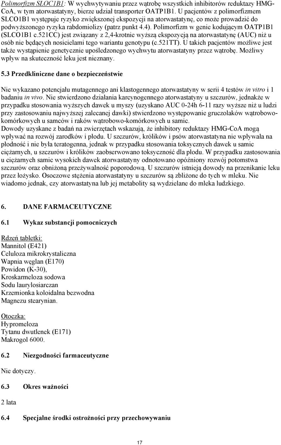 Polimorfizm w genie kodującym OATP1B1 (SLCO1B1 c.521cc) jest związany z 2,4-krotnie wyższą ekspozycją na atorwastatynę (AUC) niż u osób nie będących nosicielami tego wariantu genotypu (c.521tt).