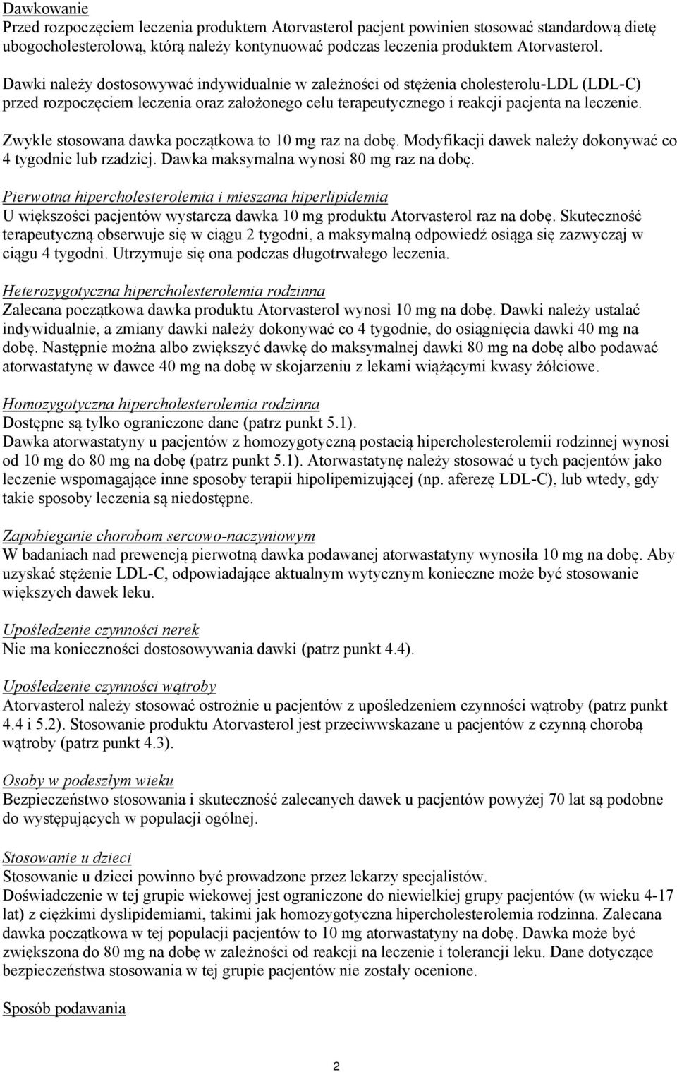 Zwykle stosowana dawka początkowa to 10 mg raz na dobę. Modyfikacji dawek należy dokonywać co 4 tygoe lub rzadziej. Dawka maksymalna wynosi 80 mg raz na dobę.