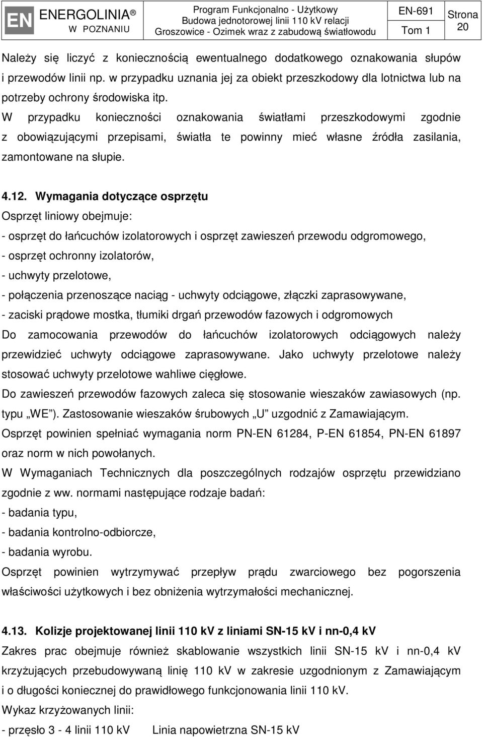 W przypadku konieczności oznakowania światłami przeszkodowymi zgodnie z obowiązującymi przepisami, światła te powinny mieć własne źródła zasilania, zamontowane na słupie. 4.12.