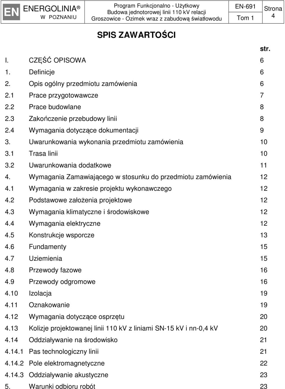 Wymagania Zamawiającego w stosunku do przedmiotu zamówienia 12 4.1 Wymagania w zakresie projektu wykonawczego 12 4.2 Podstawowe założenia projektowe 12 4.3 Wymagania klimatyczne i środowiskowe 12 4.