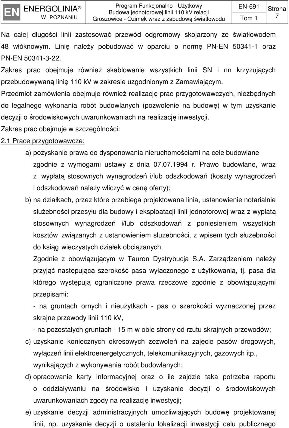 Przedmiot zamówienia obejmuje również realizację prac przygotowawczych, niezbędnych do legalnego wykonania robót budowlanych (pozwolenie na budowę) w tym uzyskanie decyzji o środowiskowych