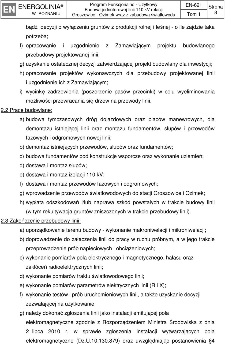 zadrzewienia (poszerzenie pasów przecinki) w celu wyeliminowania możliwości przewracania się drzew na przewody linii. 2.