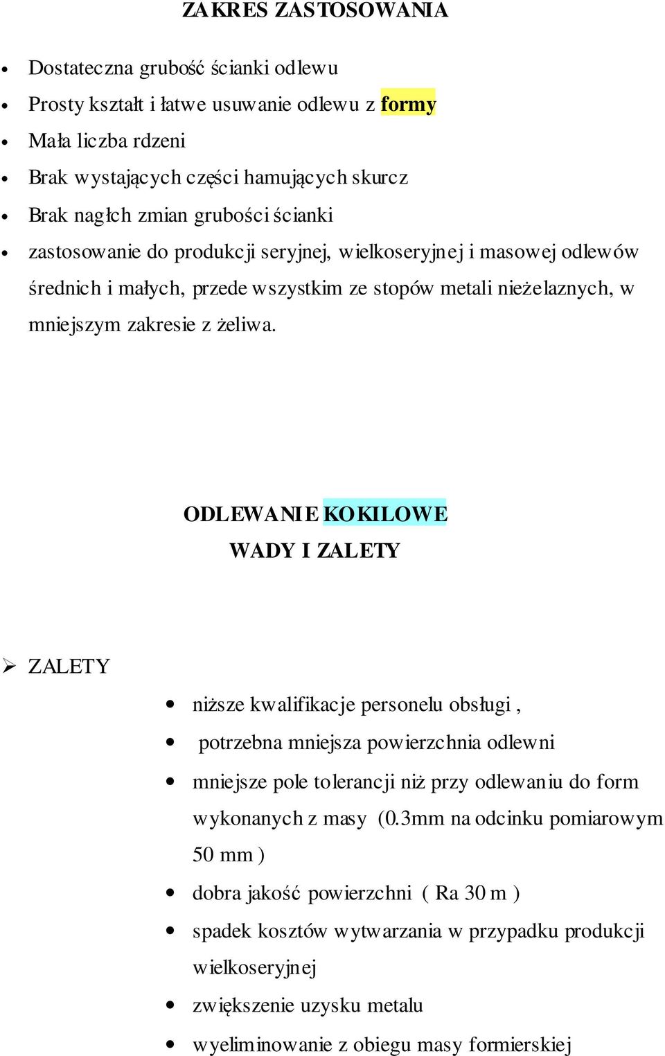 ODLEWANIE KOKILOWE WADY I ZALETY ZALETY niższe kwalifikacje personelu obsługi, potrzebna mniejsza powierzchnia odlewni mniejsze pole tolerancji niż przy odlewaniu do form wykonanych z masy