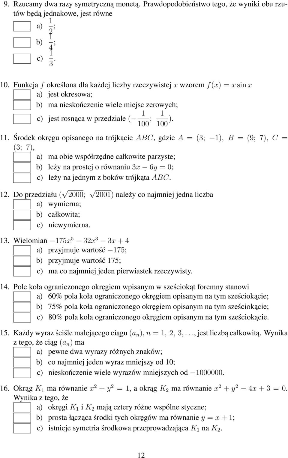 Środek okręgu opisanego na trójkącie ABC, gdzie A = (3; 1), B = (9; 7), C = (3; 7), a) ma obie współrzędne całkowite parzyste; b) leży na prostej o równaniu 3x 6y = 0; c) leży na jednym z boków