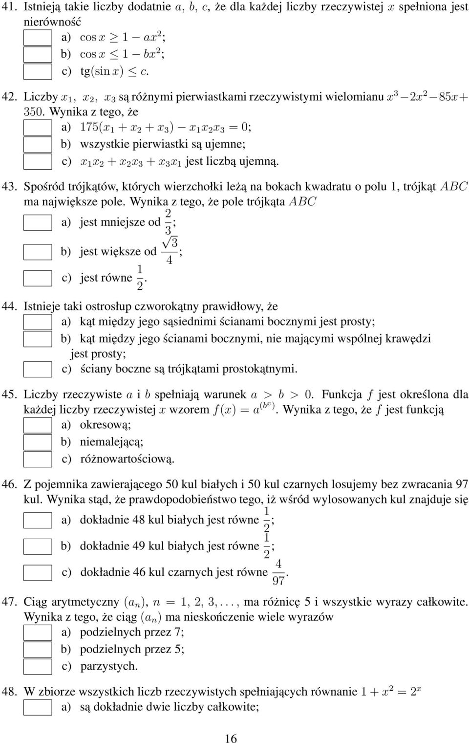 Wynika z tego, że a) 175(x 1 + x 2 + x 3 ) x 1 x 2 x 3 = 0; b) wszystkie pierwiastki są ujemne; c) x 1 x 2 + x 2 x 3 + x 3 x 1 jest liczbą ujemną. 43.