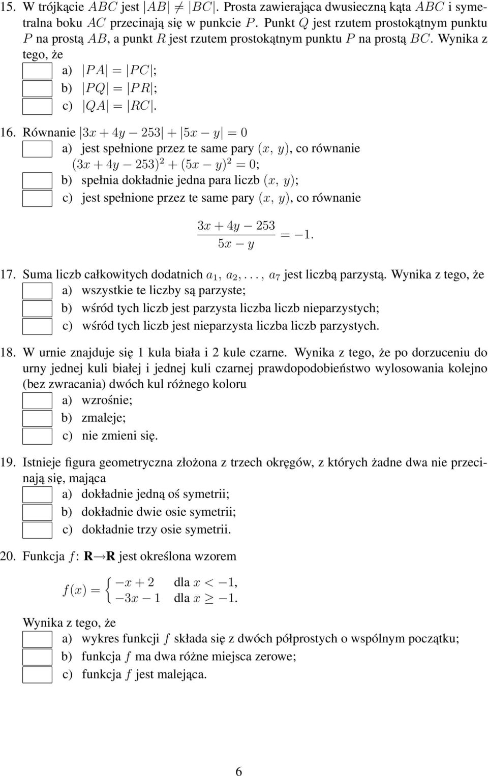 Równanie 3x + 4y 253 + 5x y = 0 a) jest spełnione przez te same pary (x, y), co równanie (3x + 4y 253) 2 + (5x y) 2 = 0; b) spełnia dokładnie jedna para liczb (x, y); c) jest spełnione przez te same