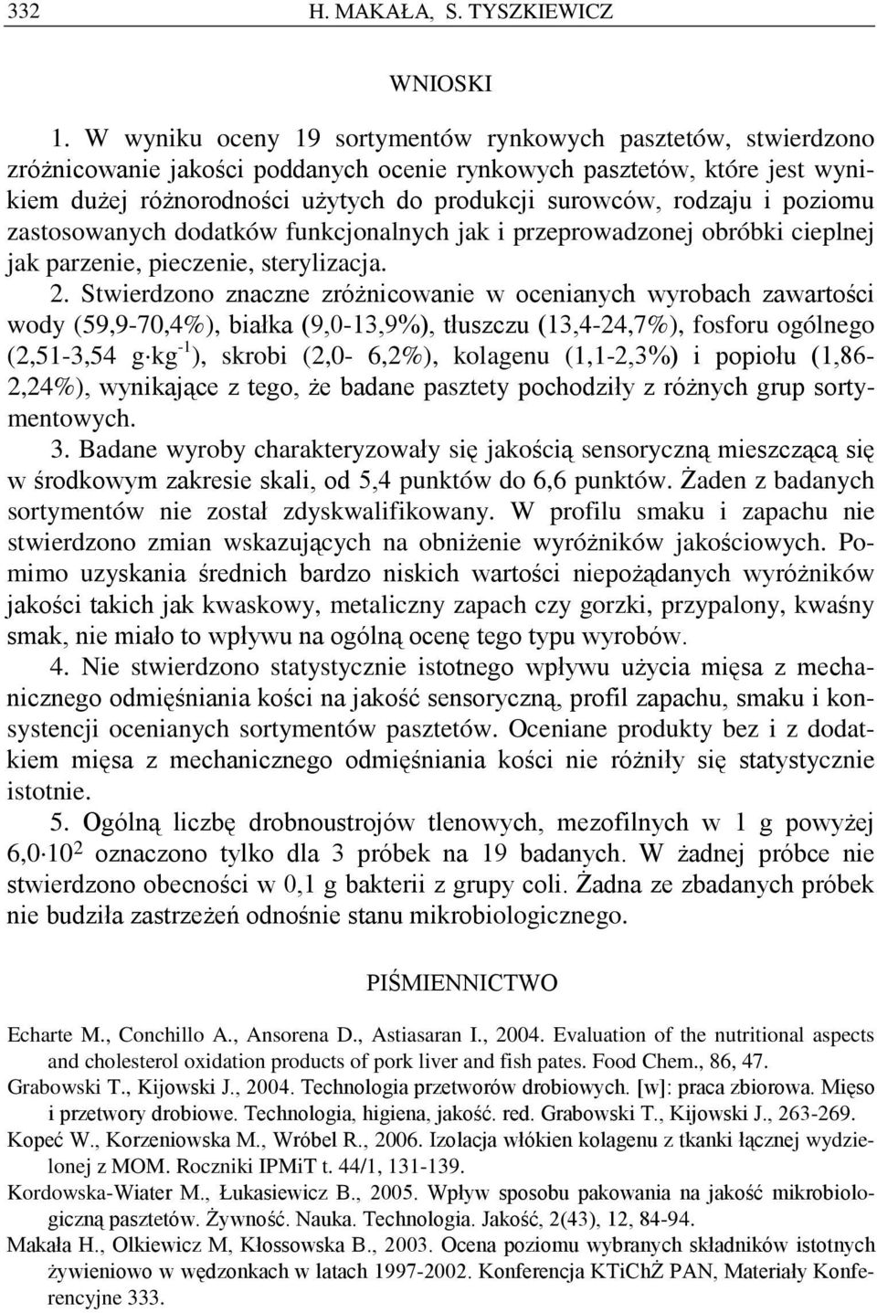 rodzaju i poziomu zastosowanych dodatków funkcjonalnych jak i przeprowadzonej obróbki cieplnej jak parzenie, pieczenie, sterylizacja. 2.