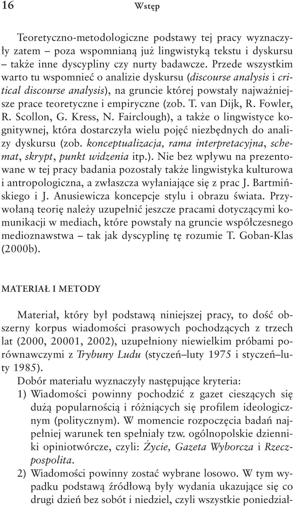 van Dijk, R. Fowler, R. Scollon, G. Kress, N. Fairclough), a także o lingwistyce kognitywnej, która dostarczyła wielu pojęć niezbędnych do analizy dyskursu (zob.