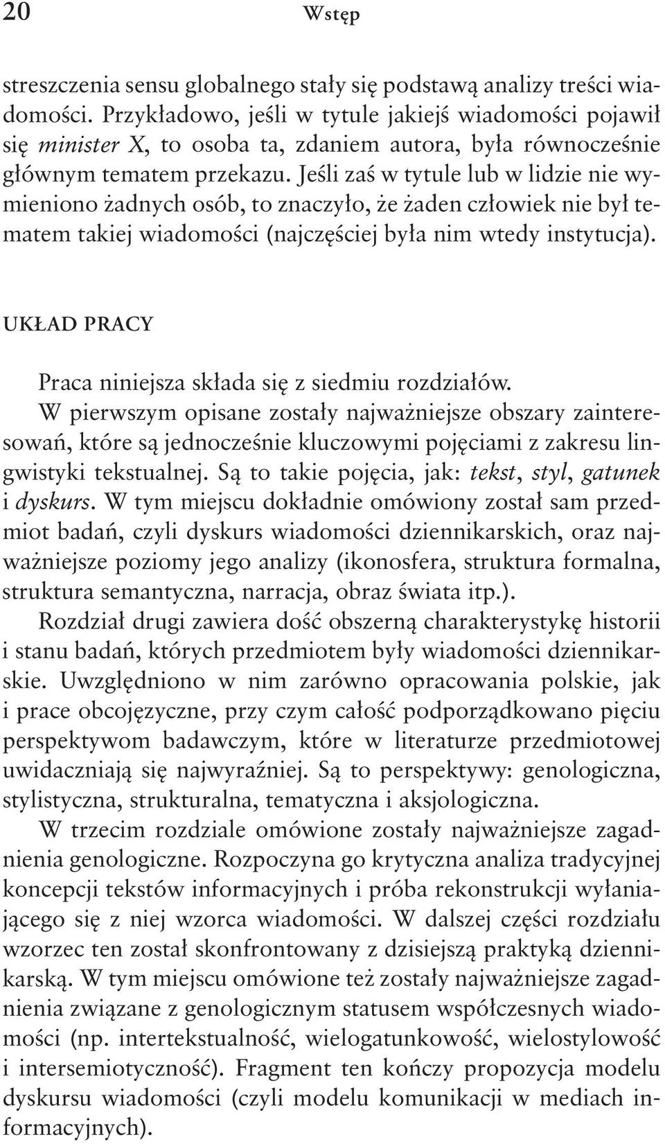 Jeśli zaś w tytule lub w lidzie nie wymieniono żadnych osób, to znaczyło, że żaden człowiek nie był tematem takiej wiadomości (najczęściej była nim wtedy instytucja).