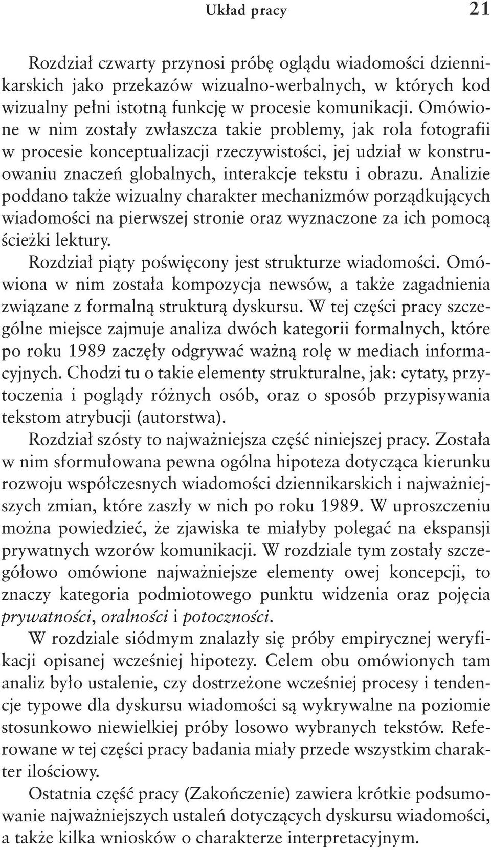 Analizie poddano także wizualny charakter mechanizmów porządkujących wiadomości na pierwszej stronie oraz wyznaczone za ich pomocą ścieżki lektury.