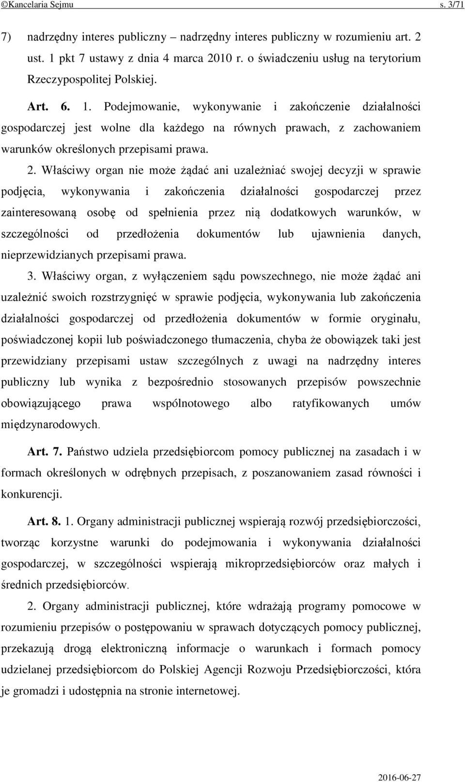 Podejmowanie, wykonywanie i zakończenie działalności gospodarczej jest wolne dla każdego na równych prawach, z zachowaniem warunków określonych przepisami prawa. 2.