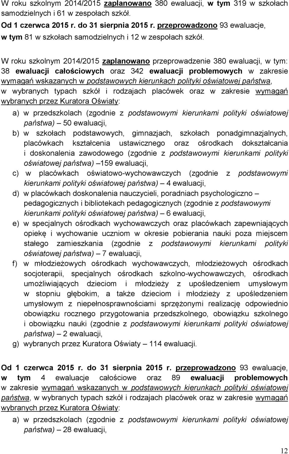 W roku szkolnym 2014/2015 zaplanowano przeprowadzenie 380 ewaluacji, w tym: 38 ewaluacji całościowych oraz 342 ewaluacji problemowych w zakresie wymagań wskazanych w podstawowych kierunkach polityki