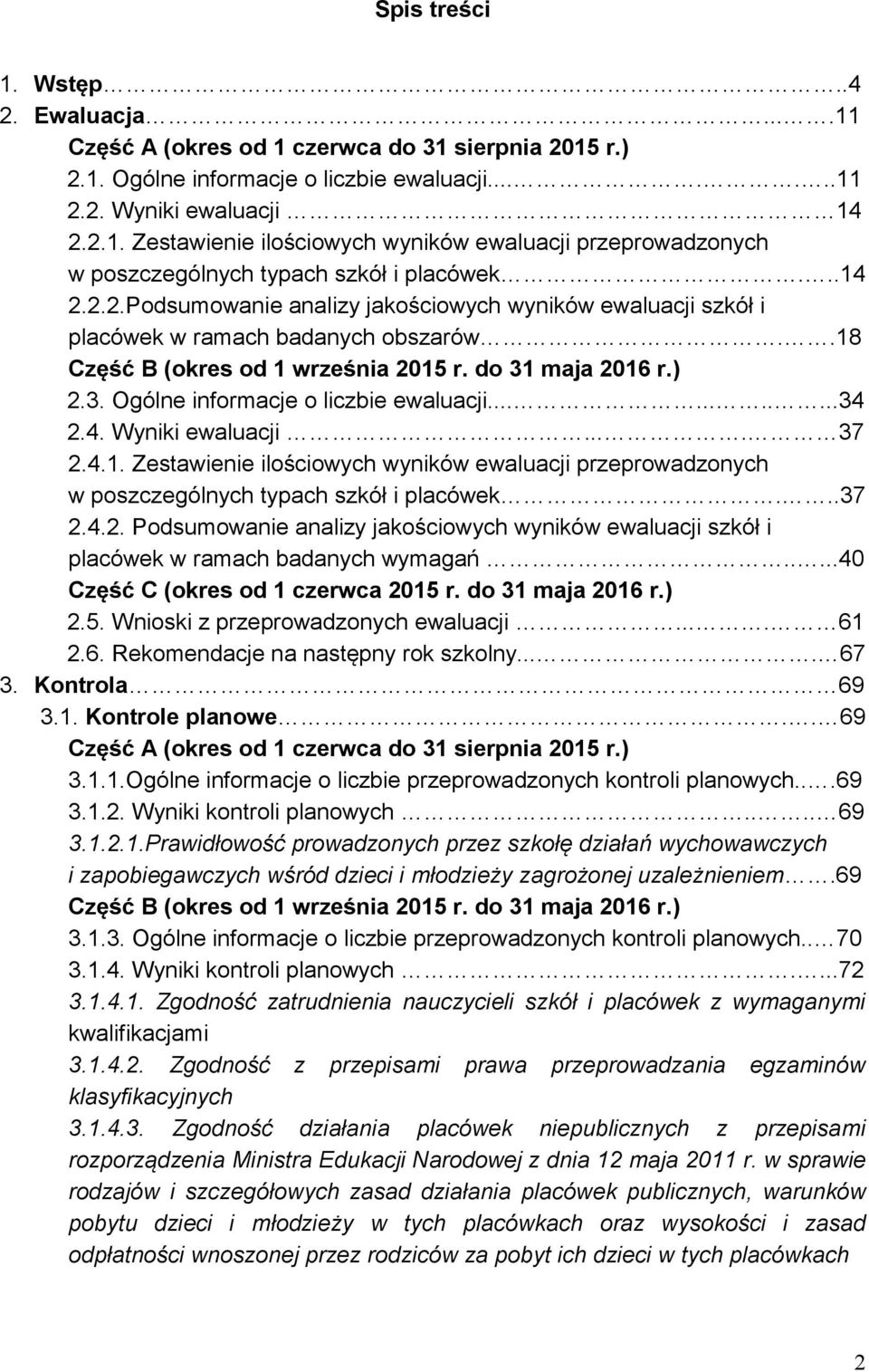 ..........34 2.4. Wyniki ewaluacji.... 37 2.4.1. Zestawienie ilościowych wyników ewaluacji przeprowadzonych w poszczególnych typach szkół i placówek...37 2.4.2. Podsumowanie analizy jakościowych wyników ewaluacji szkół i placówek w ramach badanych wymagań.