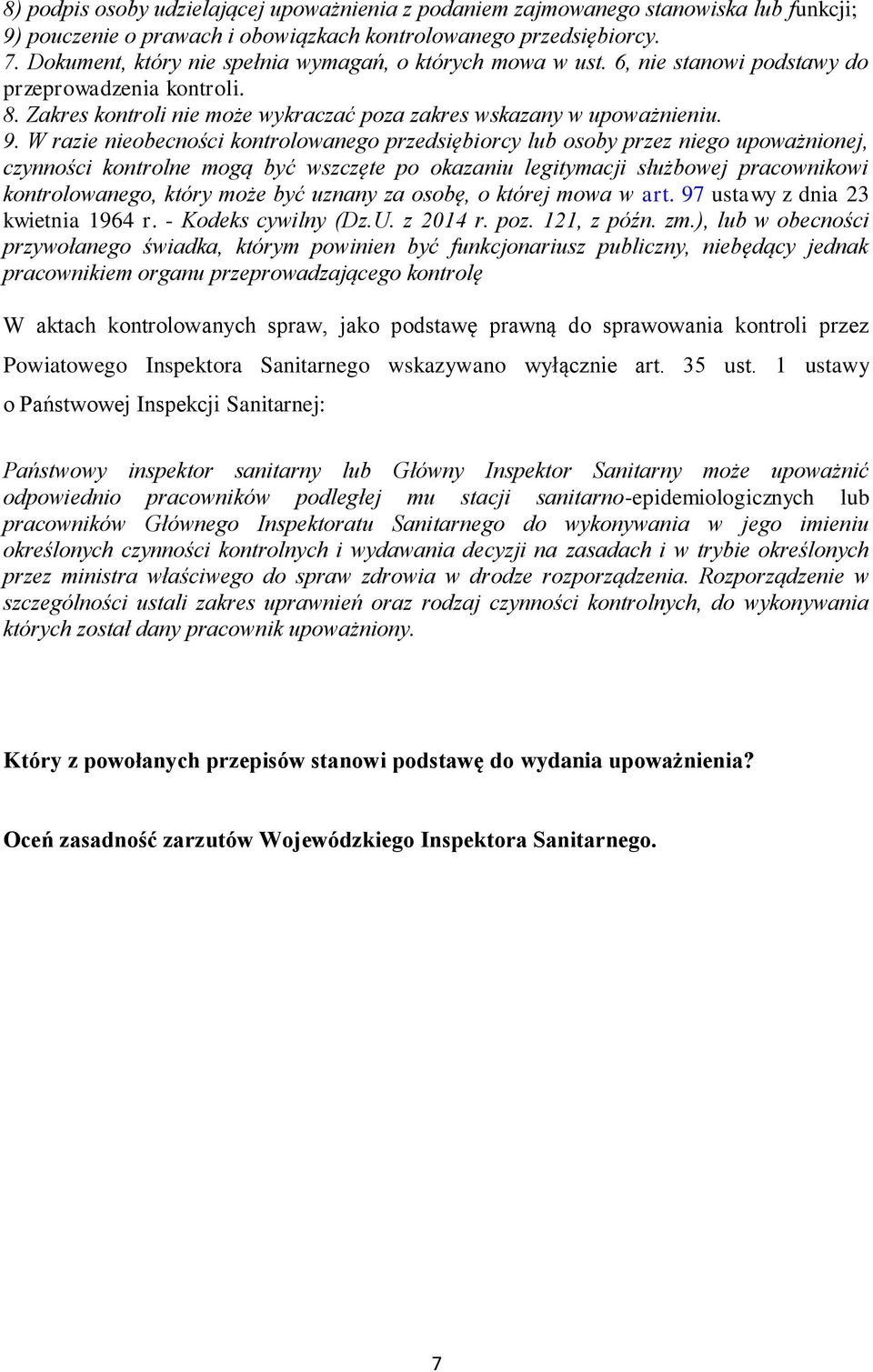 W razie nieobecności kontrolowanego przedsiębiorcy lub osoby przez niego upoważnionej, czynności kontrolne mogą być wszczęte po okazaniu legitymacji służbowej pracownikowi kontrolowanego, który może