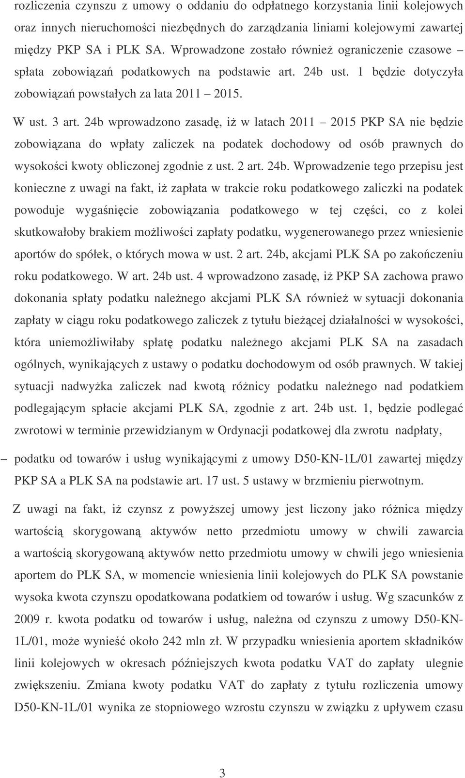 24b wprowadzono zasad, i w latach 2011 2015 PKP SA nie bdzie zobowizana do wpłaty zaliczek na podatek dochodowy od osób prawnych do wysokoci kwoty obliczonej zgodnie z ust. 2 art. 24b.