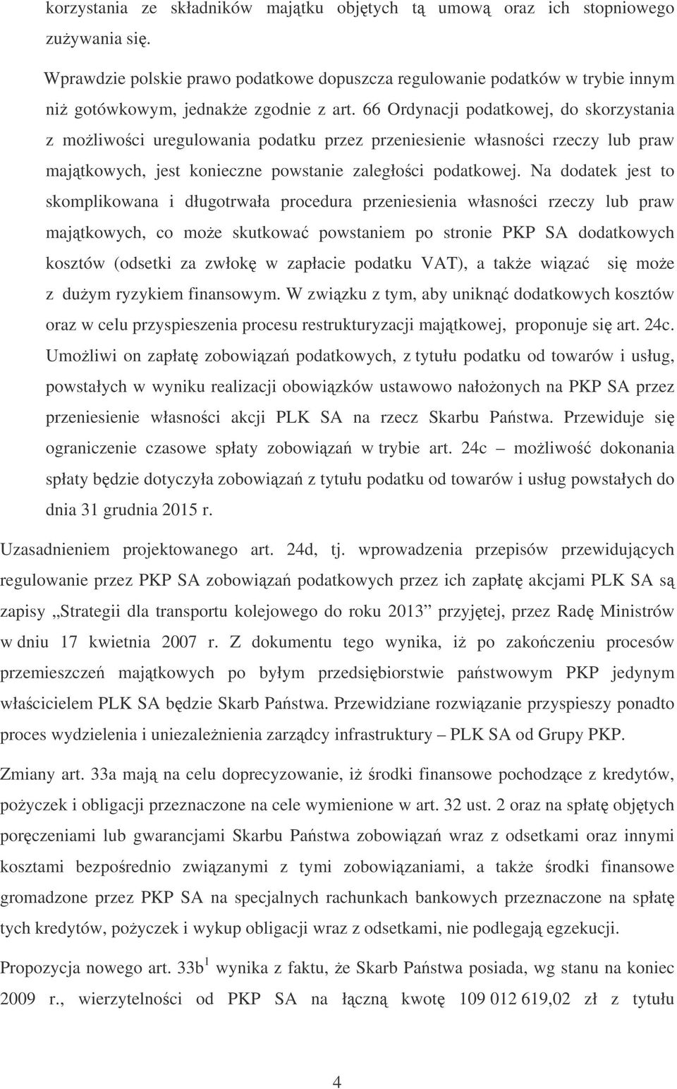 Na dodatek jest to skomplikowana i długotrwała procedura przeniesienia własnoci rzeczy lub praw majtkowych, co moe skutkowa powstaniem po stronie PKP SA dodatkowych kosztów (odsetki za zwłok w