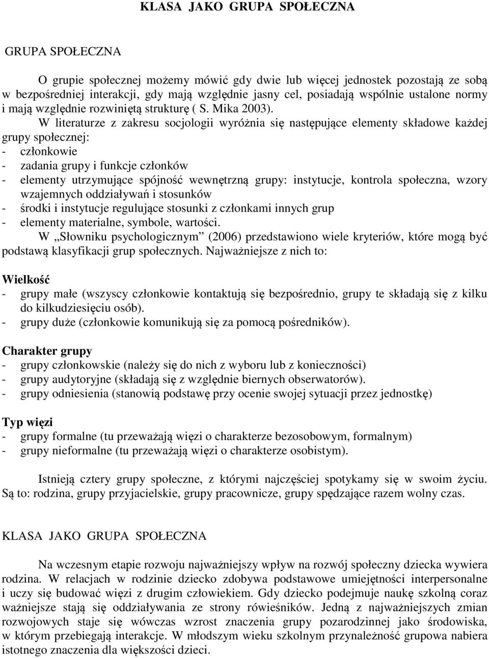 W literaturze z zakresu socjologii wyróżnia się następujące elementy składowe każdej grupy społecznej: - członkowie - zadania grupy i funkcje członków - elementy utrzymujące spójność wewnętrzną