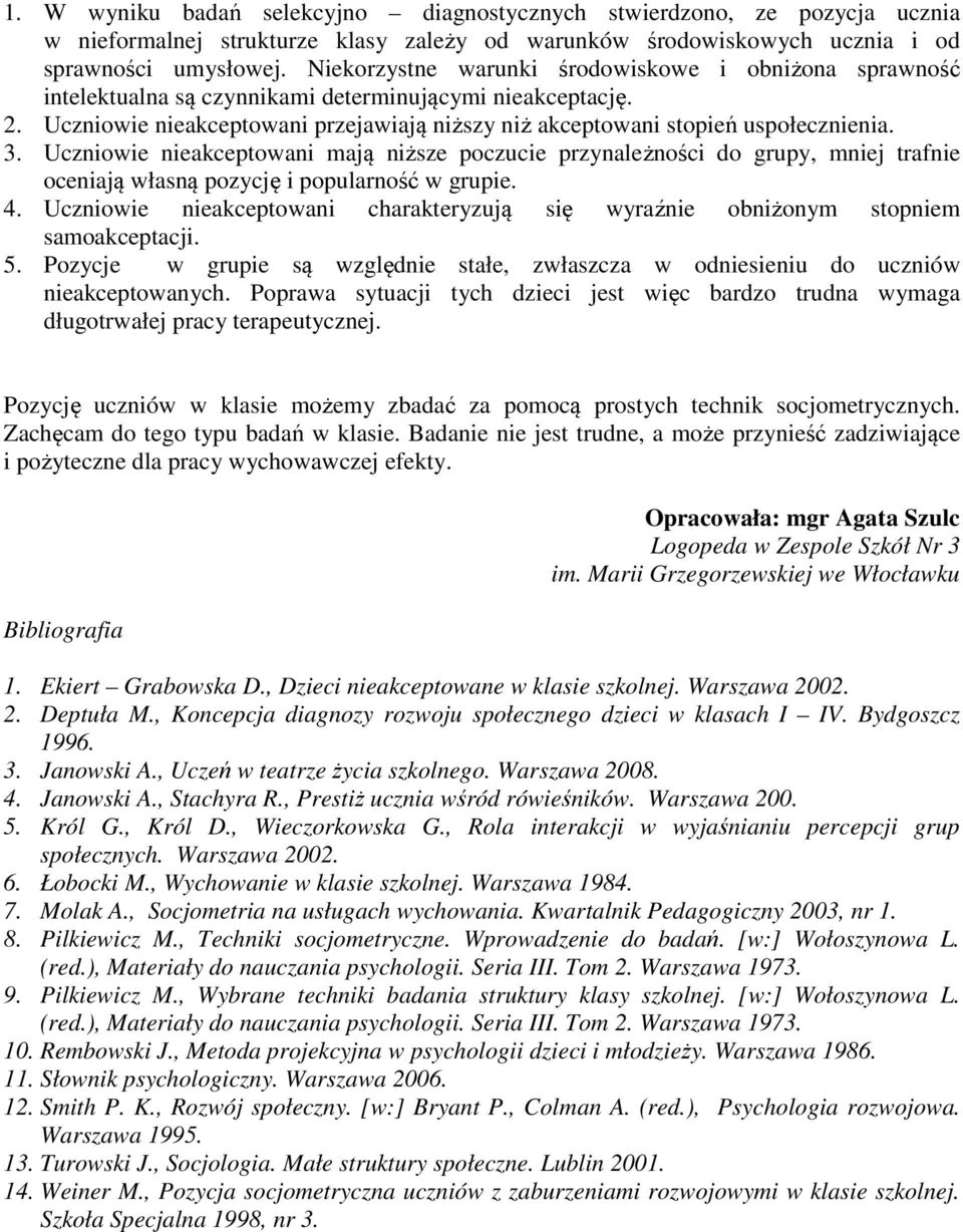 3. Uczniowie nieakceptowani mają niższe poczucie przynależności do grupy, mniej trafnie oceniają własną pozycję i popularność w grupie. 4.