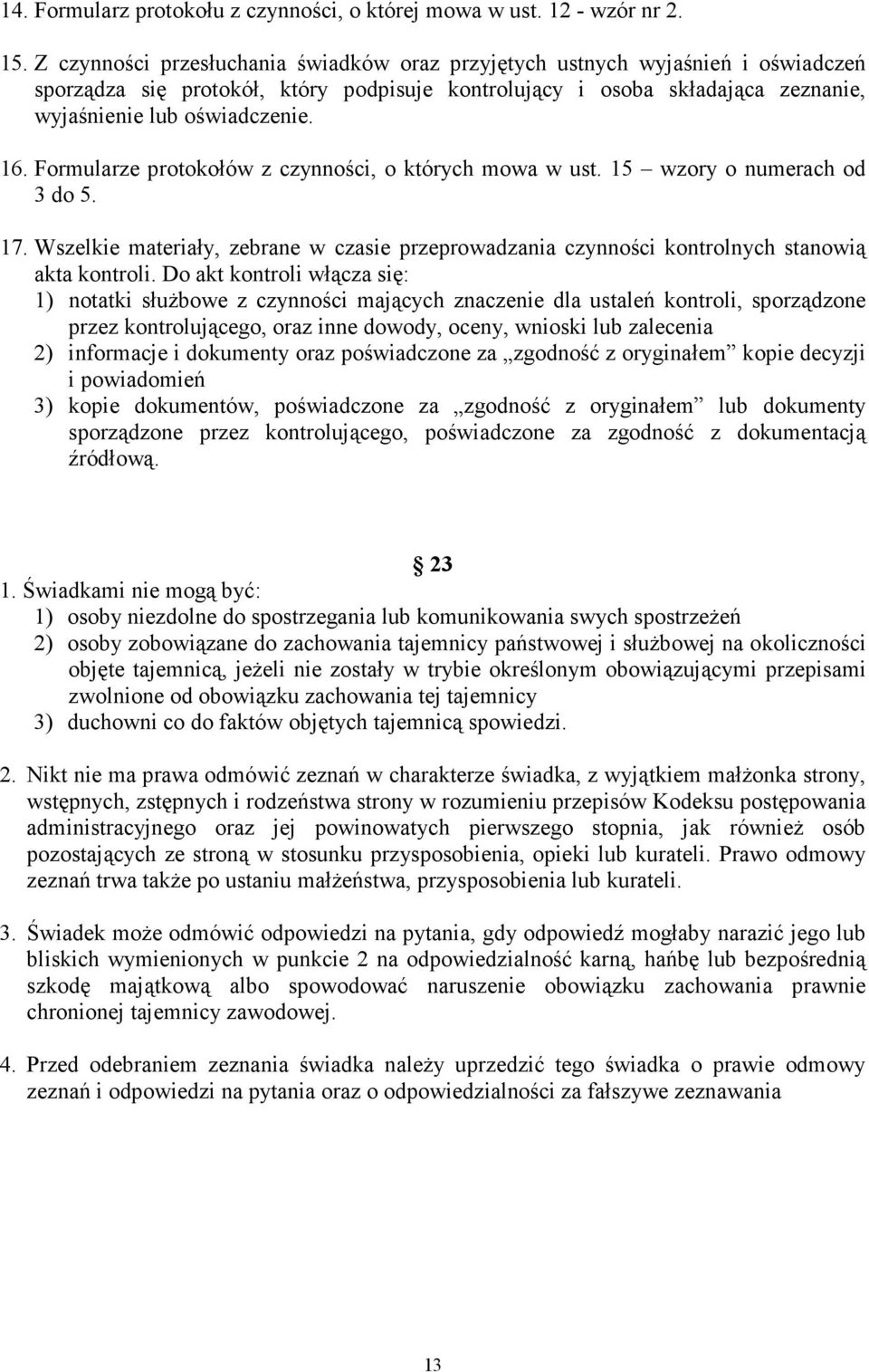 Formularze protokołów z czynności, o których mowa w ust. 15 wzory o numerach od 3 do 5. 17. Wszelkie materiały, zebrane w czasie przeprowadzania czynności kontrolnych stanowią akta kontroli.