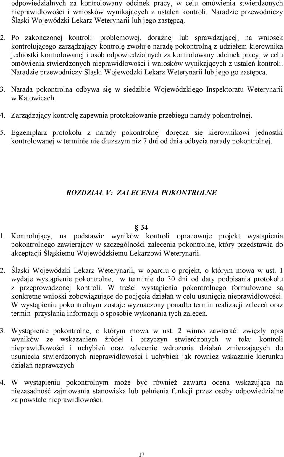 Po zakończonej kontroli: problemowej, doraźnej lub sprawdzającej, na wniosek kontrolującego zarządzający kontrolę zwołuje naradę pokontrolną z udziałem kierownika jednostki kontrolowanej i osób 