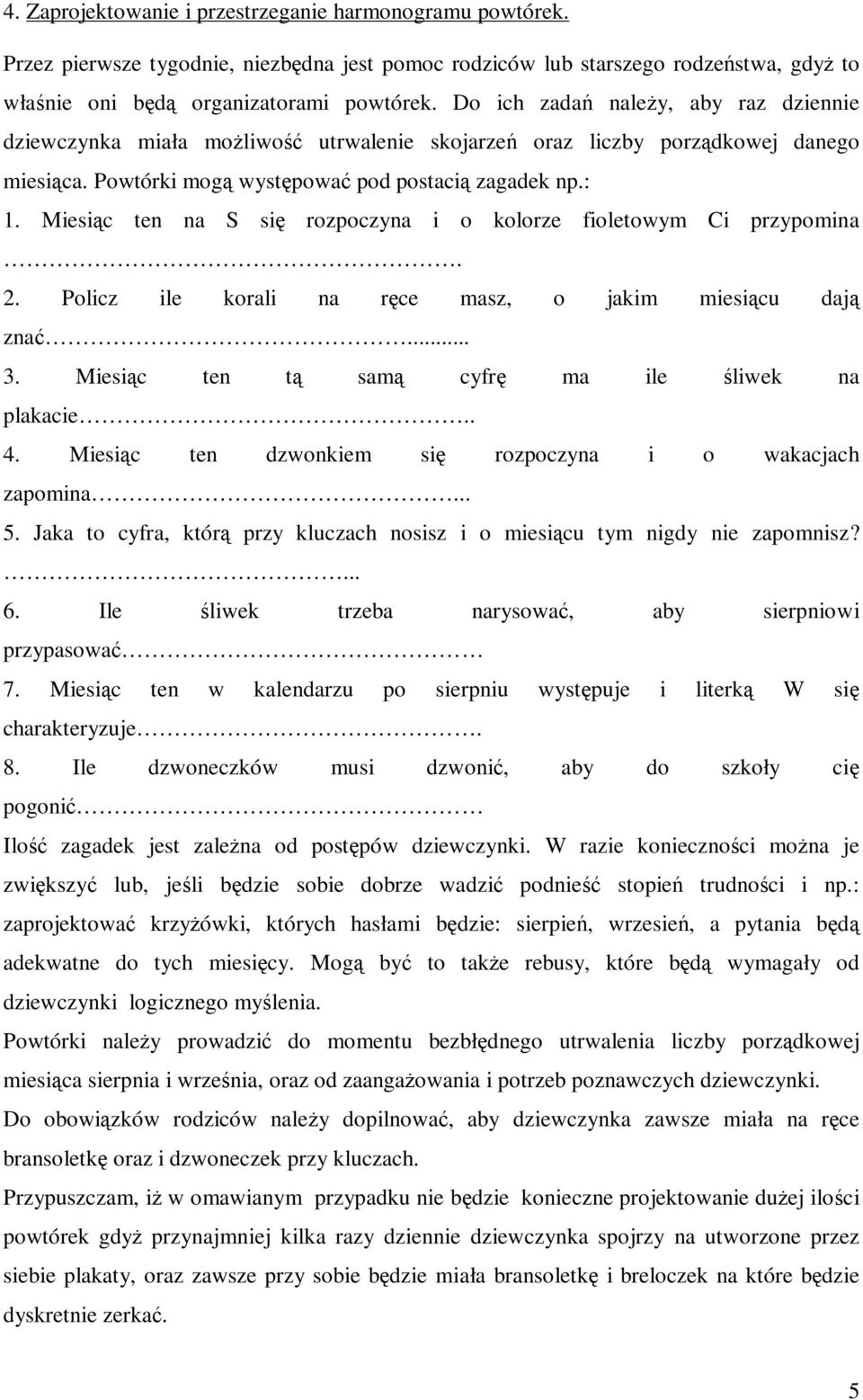 Miesiąc ten na S się rozpoczyna i o kolorze fioletowym Ci przypomina. 2. Policz ile korali na ręce masz, o jakim miesiącu dają znać... 3. Miesiąc ten tą samą cyfrę ma ile śliwek na plakacie.. 4.