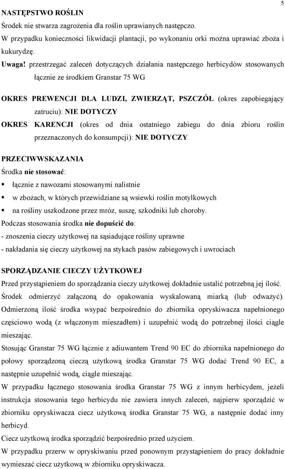 DOTYCZY OKRES KARENCJI (okres od dnia ostatniego zabiegu do dnia zbioru roślin przeznaczonych do konsumpcji): NIE DOTYCZY PRZECIWWSKAZANIA Środka nie stosować: łącznie z nawozami stosowanymi