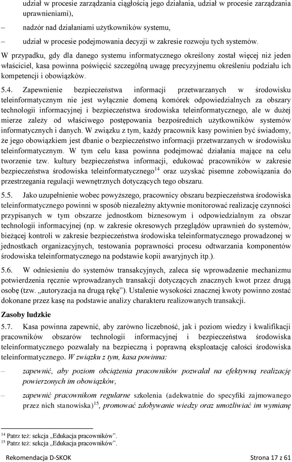 W przypadku, gdy dla danego systemu informatycznego określony został więcej niż jeden właściciel, kasa powinna poświęcić szczególną uwagę precyzyjnemu określeniu podziału ich kompetencji i obowiązków.