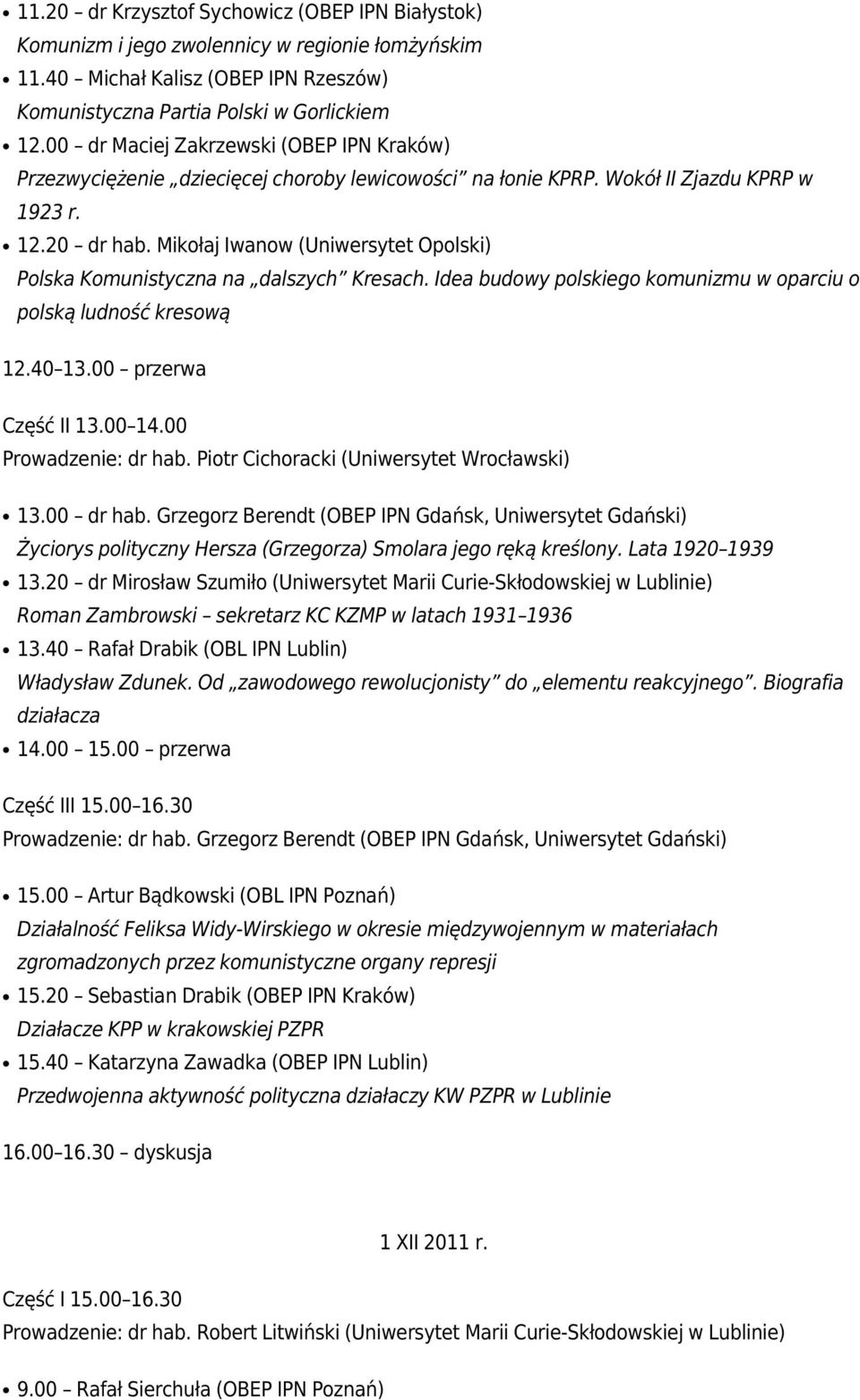 Mikołaj Iwanow (Uniwersytet Opolski) Polska Komunistyczna na dalszych Kresach. Idea budowy polskiego komunizmu w oparciu o polską ludność kresową 12.40 13.00 przerwa Część II 13.00 14.