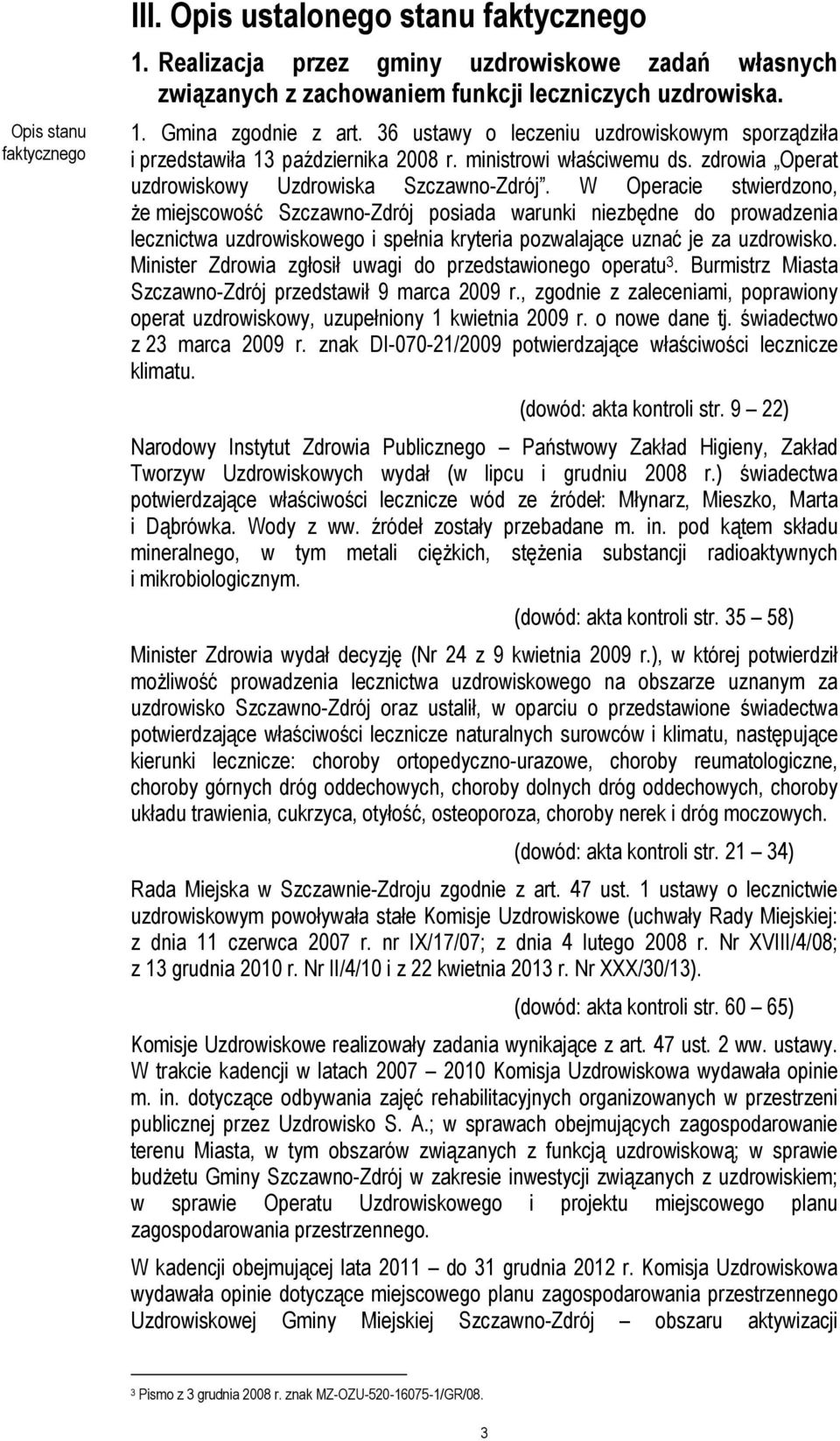 W Operacie stwierdzono, że miejscowość Szczawno-Zdrój posiada warunki niezbędne do prowadzenia lecznictwa uzdrowiskowego i spełnia kryteria pozwalające uznać je za uzdrowisko.