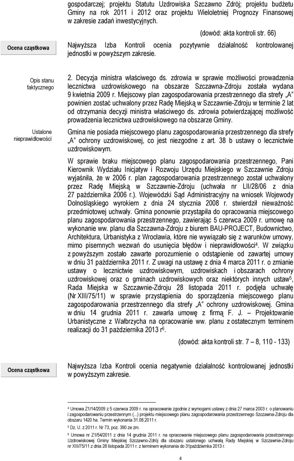 Decyzja ministra właściwego ds. zdrowia w sprawie możliwości prowadzenia lecznictwa uzdrowiskowego na obszarze Szczawna-Zdroju została wydana 9 kwietnia 2009 r.