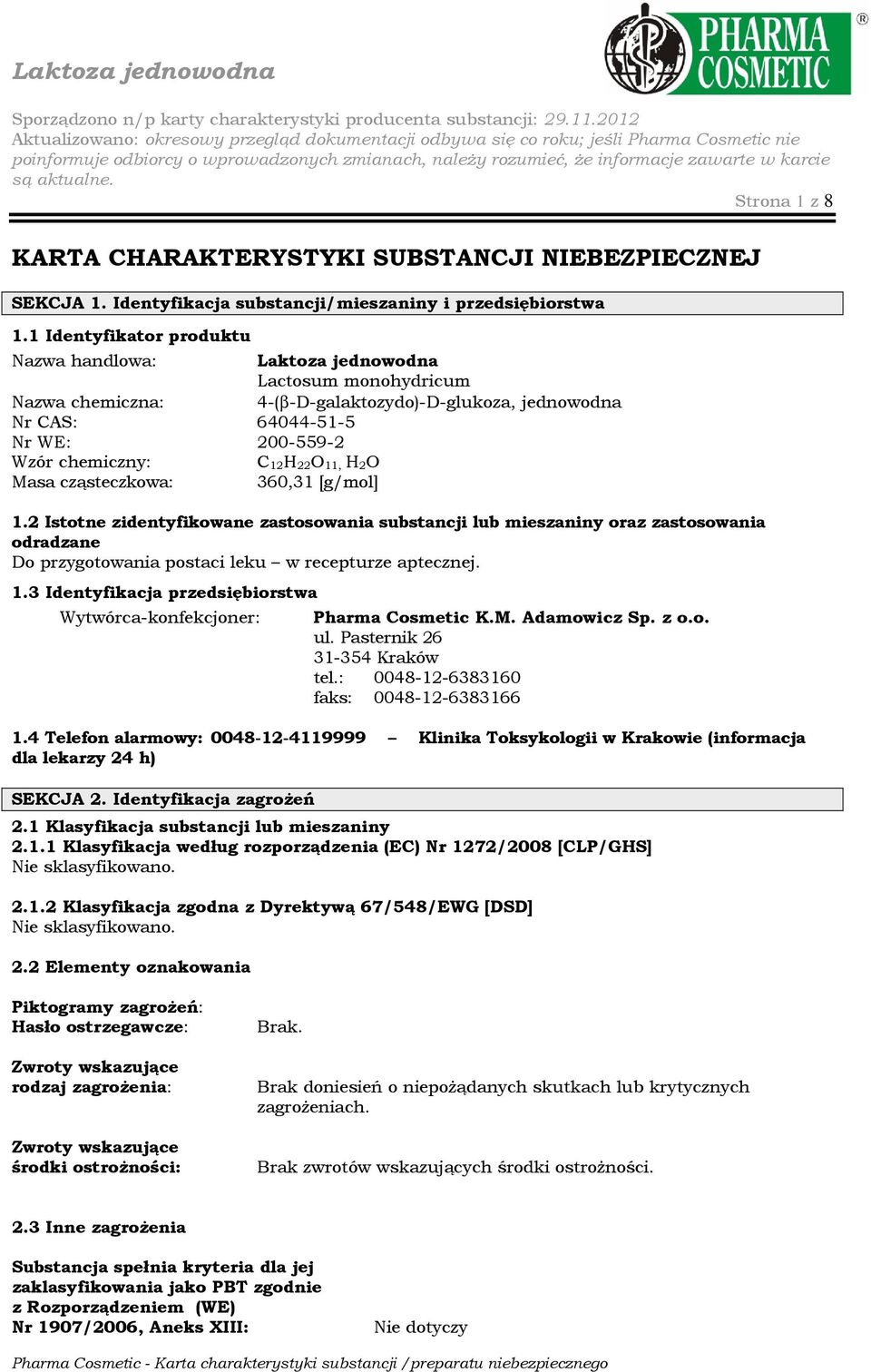 22O 11, H 2O Masa cząsteczkowa: 360,31 [g/mol] 1.2 Istotne zidentyfikowane zastosowania substancji lub mieszaniny oraz zastosowania odradzane Do przygotowania postaci leku w recepturze aptecznej. 1.3 Identyfikacja przedsiębiorstwa Wytwórca-konfekcjoner: Pharma Cosmetic K.