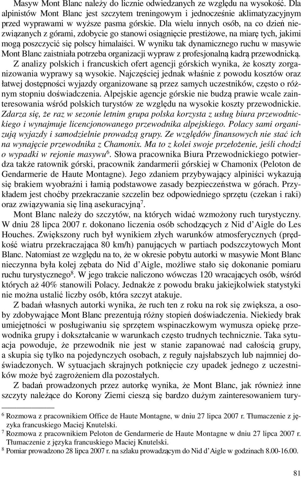 W wyniku tak dynamicznego ruchu w masywie Mont Blanc zaistniała potrzeba organizacji wypraw z profesjonalną kadrą przewodnicką.