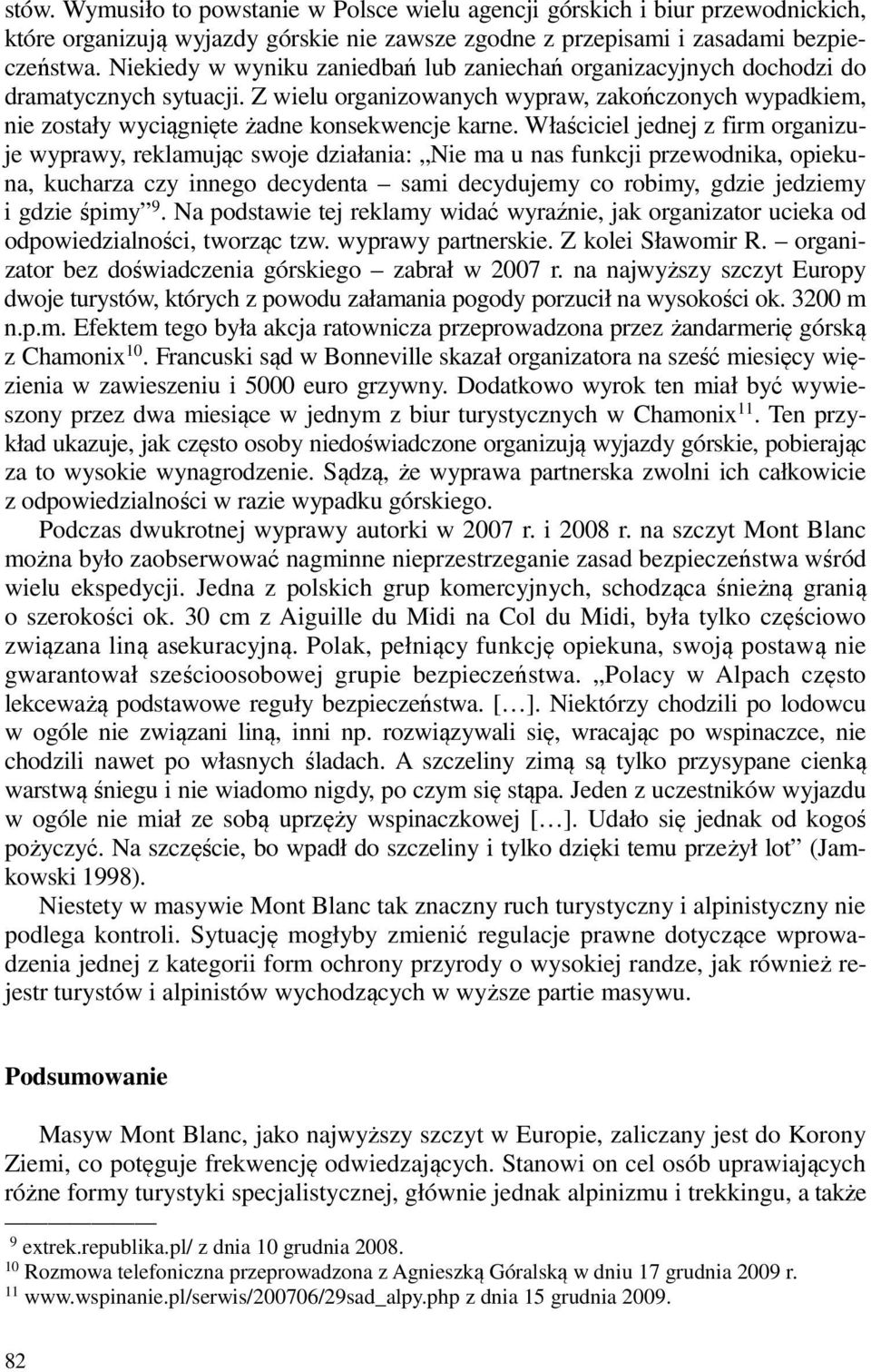 Właściciel jednej z firm organizuje wyprawy, reklamując swoje działania: Nie ma u nas funkcji przewodnika, opiekuna, kucharza czy innego decydenta sami decydujemy co robimy, gdzie jedziemy i gdzie