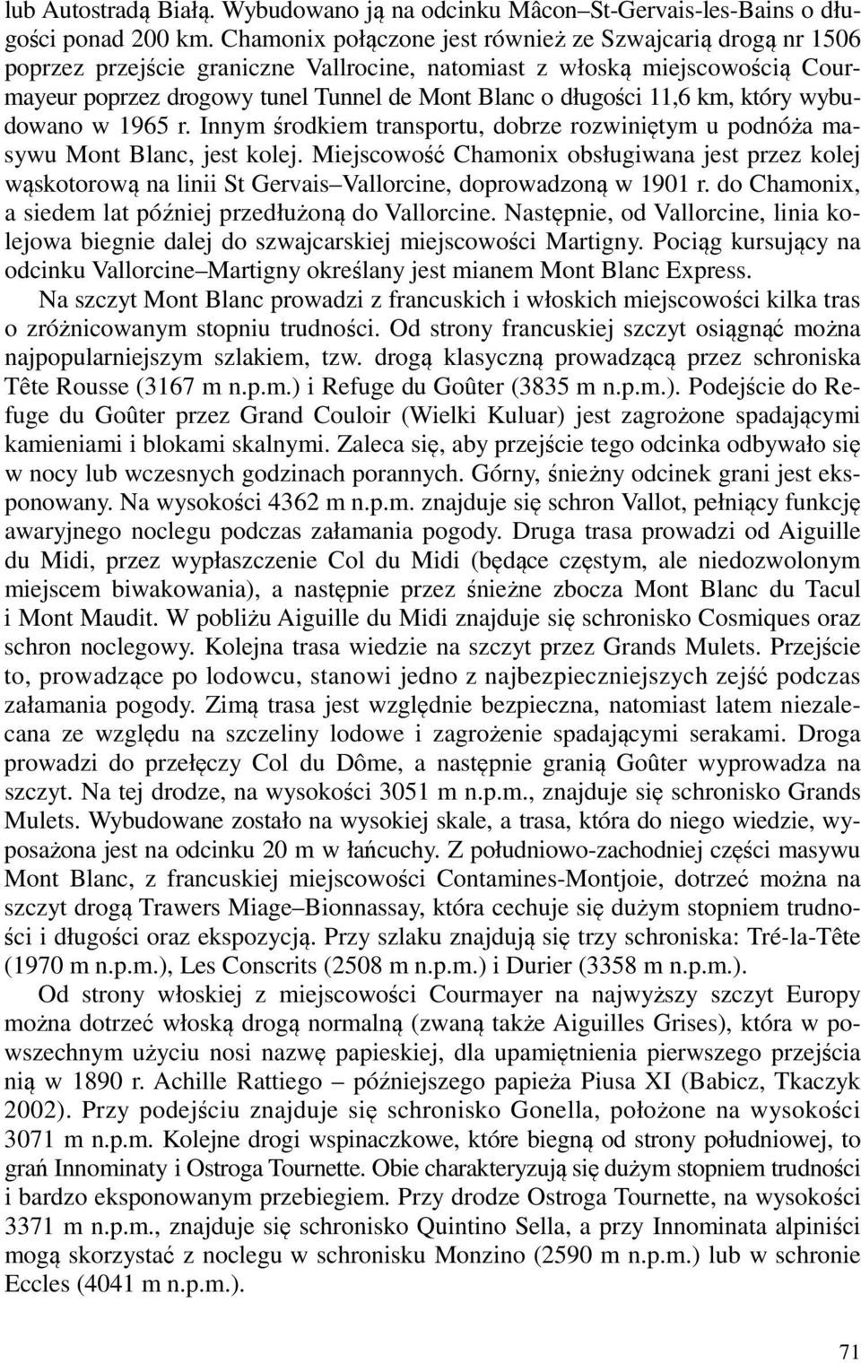 11,6 km, który wybudowano w 1965 r. Innym środkiem transportu, dobrze rozwiniętym u podnóża masywu Mont Blanc, jest kolej.